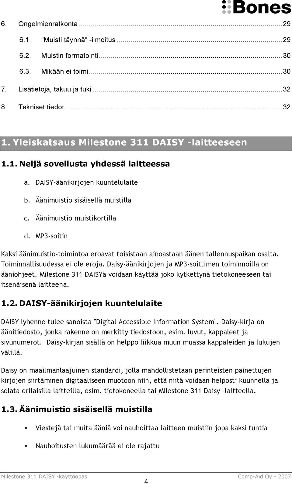 MP3-soitin Kaksi äänimuistio-toimintoa eroavat toisistaan ainoastaan äänen tallennuspaikan osalta. Toiminnallisuudessa ei ole eroja. Daisy-äänikirjojen ja MP3-soittimen toiminnoilla on ääniohjeet.