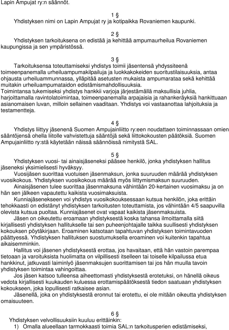 3 Tarkoituksensa toteuttamiseksi yhdistys toimii jäsentensä yhdyssiteenä toimeenpanemalla urheiluampumakilpailuja ja luokkakokeiden suoritustilaisuuksia, antaa ohjausta urheiluammunnassa, ylläpitää