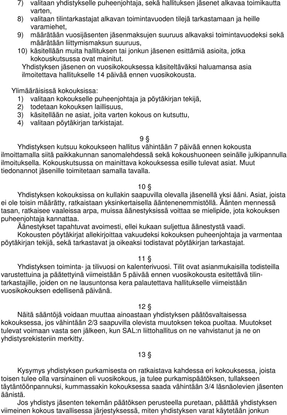 kokouskutsussa ovat mainitut. Yhdistyksen jäsenen on vuosikokouksessa käsiteltäväksi haluamansa asia ilmoitettava hallitukselle 14 päivää ennen vuosikokousta.