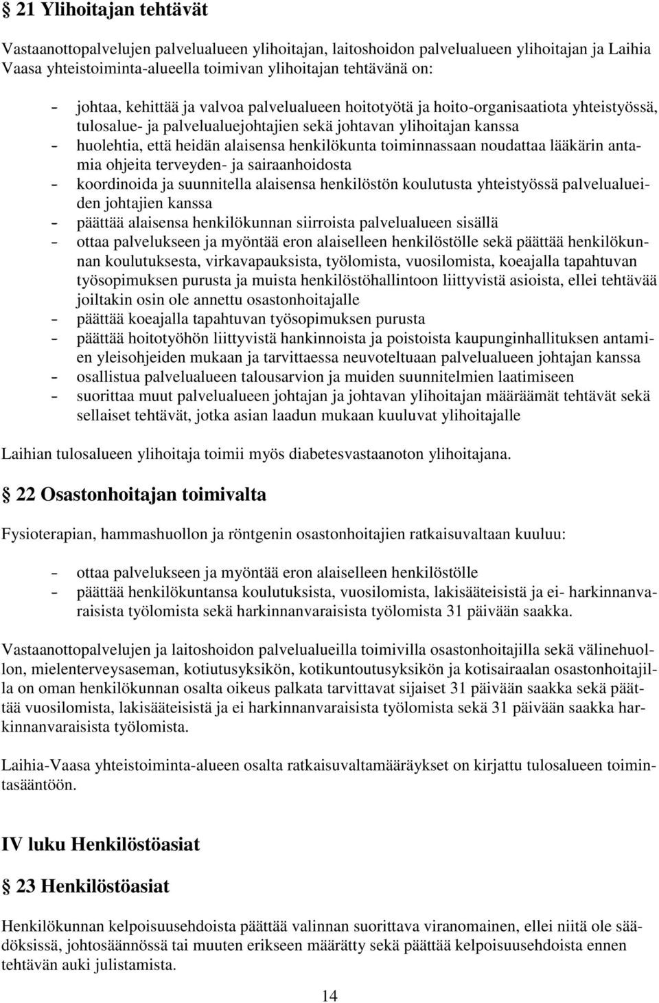 toiminnassaan noudattaa lääkärin antamia ohjeita terveyden- ja sairaanhoidosta - koordinoida ja suunnitella alaisensa henkilöstön koulutusta yhteistyössä palvelualueiden johtajien kanssa - päättää