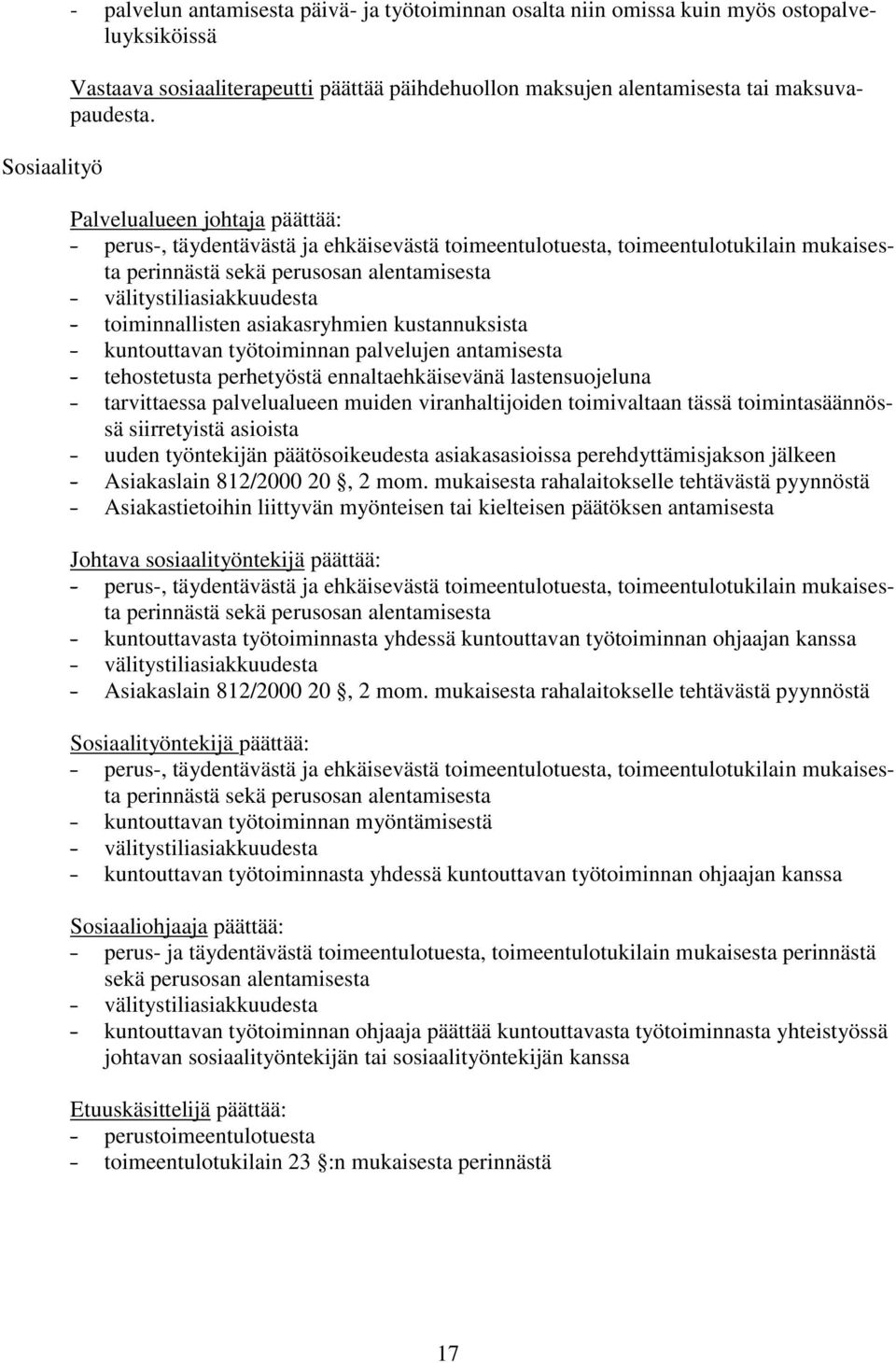 Palvelualueen johtaja päättää: - perus-, täydentävästä ja ehkäisevästä toimeentulotuesta, toimeentulotukilain mukaisesta perinnästä sekä perusosan alentamisesta - välitystiliasiakkuudesta -