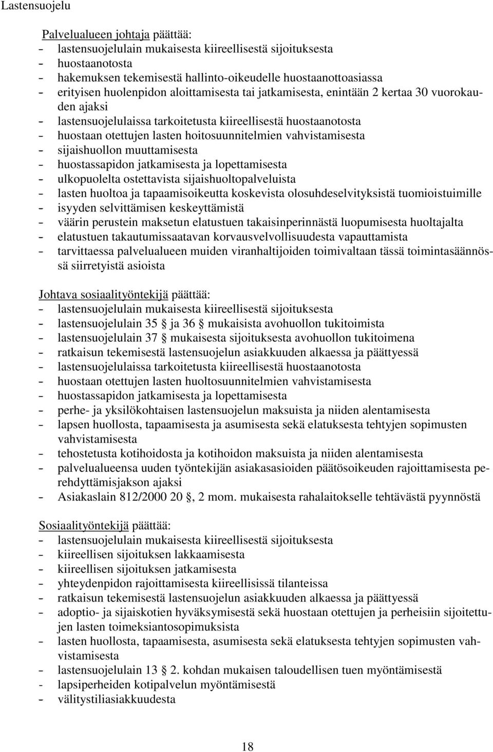 vahvistamisesta - sijaishuollon muuttamisesta - huostassapidon jatkamisesta ja lopettamisesta - ulkopuolelta ostettavista sijaishuoltopalveluista - lasten huoltoa ja tapaamisoikeutta koskevista