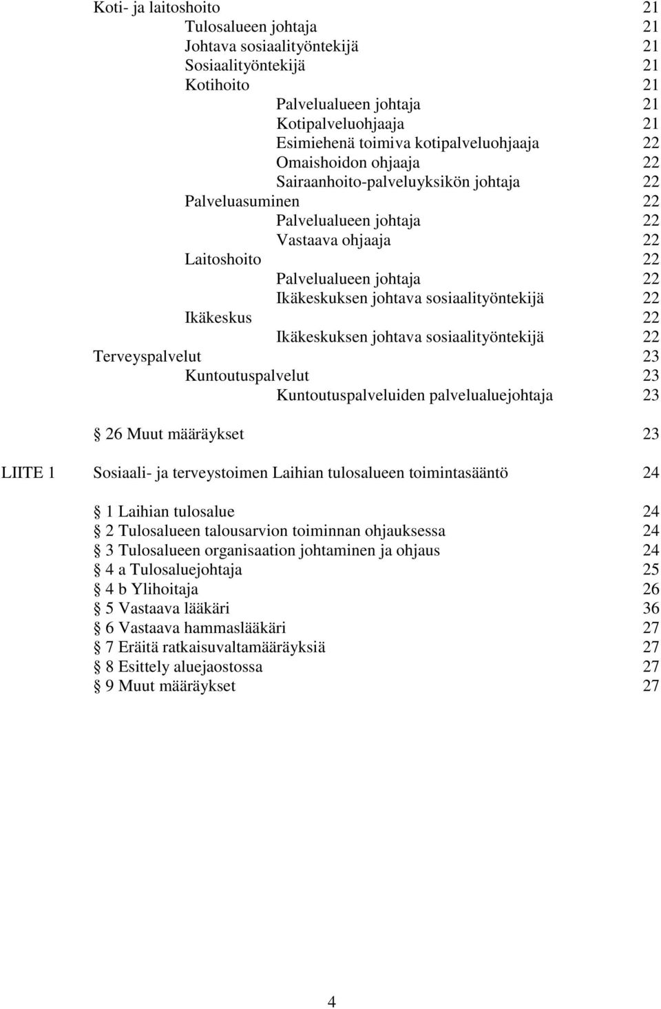 sosiaalityöntekijä 22 Ikäkeskus 22 Ikäkeskuksen johtava sosiaalityöntekijä 22 Terveyspalvelut 23 Kuntoutuspalvelut 23 Kuntoutuspalveluiden palvelualuejohtaja 23 26 Muut määräykset 23 LIITE 1