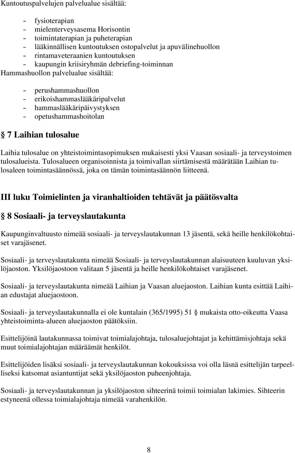 opetushammashoitolan 7 Laihian tulosalue Laihia tulosalue on yhteistoimintasopimuksen mukaisesti yksi Vaasan sosiaali- ja terveystoimen tulosalueista.