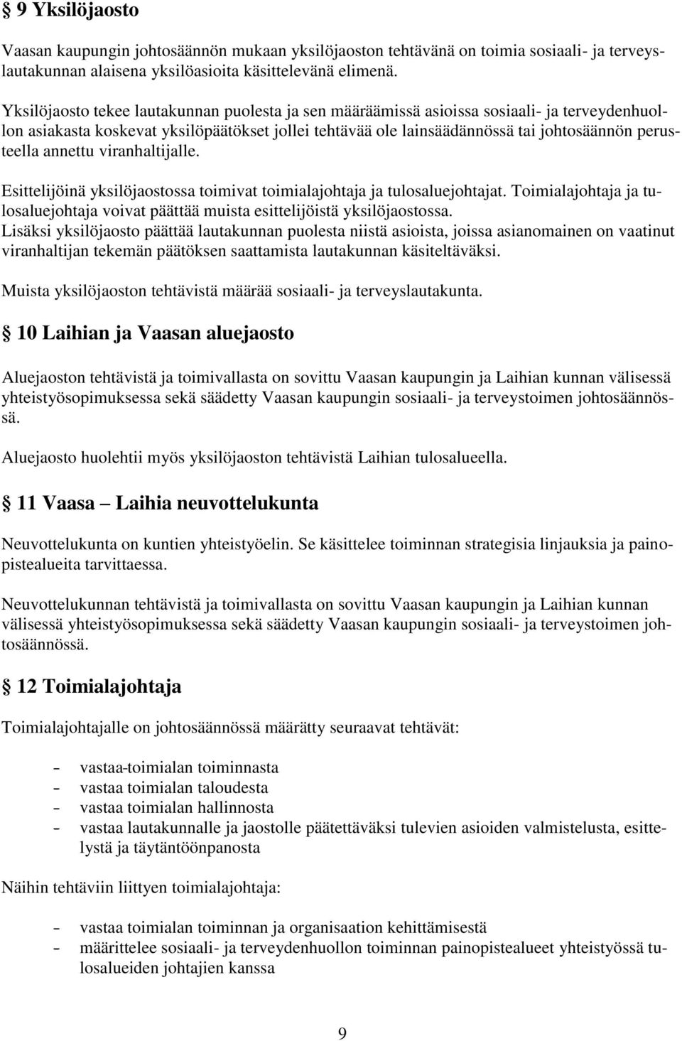 annettu viranhaltijalle. Esittelijöinä yksilöjaostossa toimivat toimialajohtaja ja tulosaluejohtajat. Toimialajohtaja ja tulosaluejohtaja voivat päättää muista esittelijöistä yksilöjaostossa.