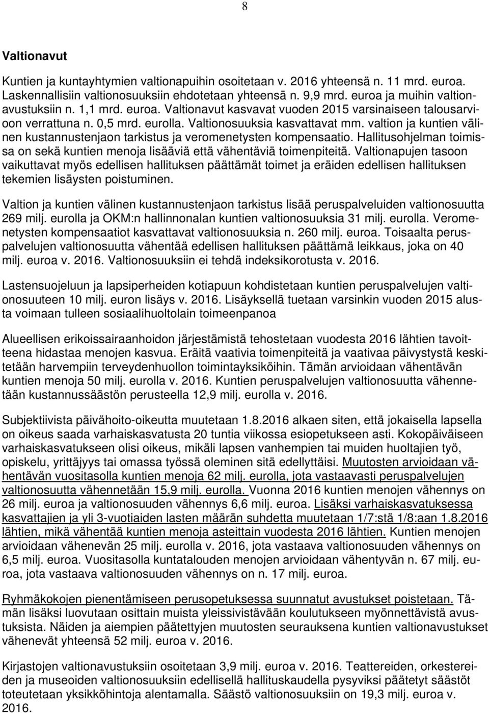 valtion ja kuntien välinen kustannustenjaon tarkistus ja veromenetysten kompensaatio. Hallitusohjelman toimissa on sekä kuntien menoja lisääviä että vähentäviä toimenpiteitä.