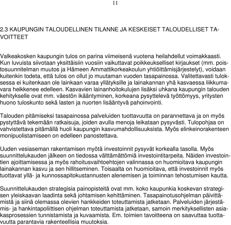 poistosuunnitelman muutos ja Hämeen Ammattikorkeakoulun yhtiöittämisjärjestelyt), voidaan kuitenkin todeta, että tulos on ollut jo muutaman vuoden tasapainossa.