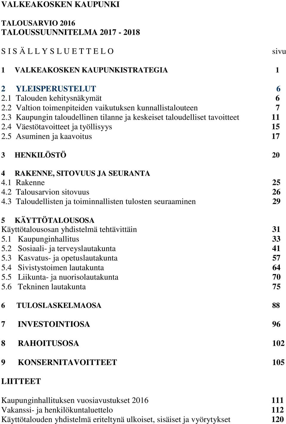 5 Asuminen ja kaavoitus 17 3 HENKILÖSTÖ 20 4 RAKENNE, SITOVUUS JA SEURANTA 4.1 Rakenne 25 4.2 Talousarvion sitovuus 26 4.