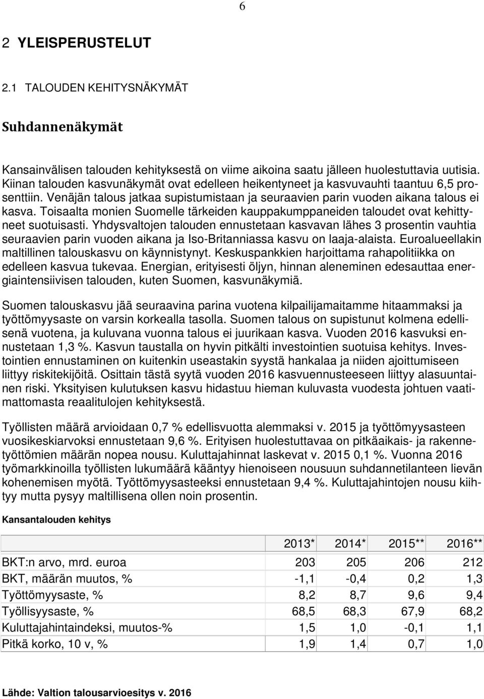 Toisaalta monien Suomelle tärkeiden kauppakumppaneiden taloudet ovat kehittyneet suotuisasti.