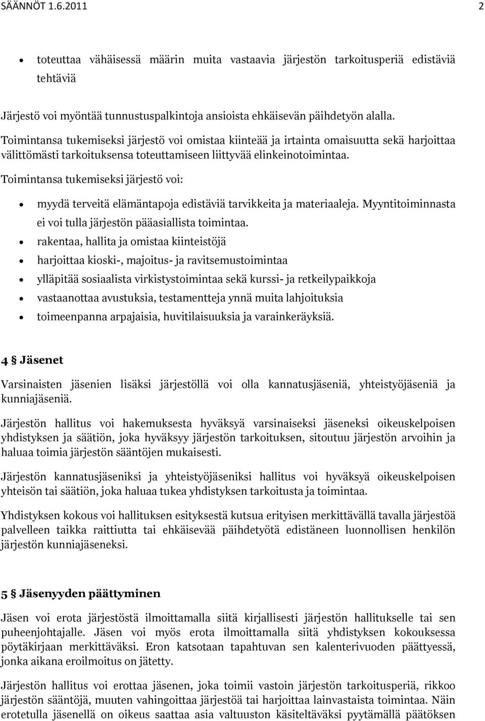 Toimintansa tukemiseksi järjestö voi: myydä terveitä elämäntapoja edistäviä tarvikkeita ja materiaaleja. Myyntitoiminnasta ei voi tulla järjestön pääasiallista toimintaa.