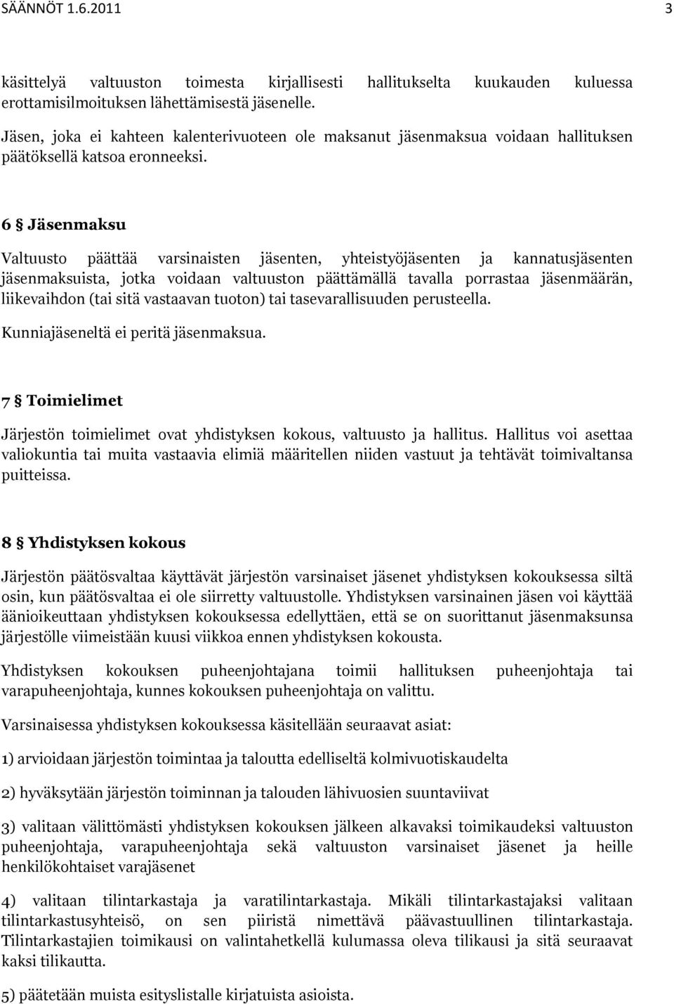 6 Jäsenmaksu Valtuusto päättää varsinaisten jäsenten, yhteistyöjäsenten ja kannatusjäsenten jäsenmaksuista, jotka voidaan valtuuston päättämällä tavalla porrastaa jäsenmäärän, liikevaihdon (tai sitä