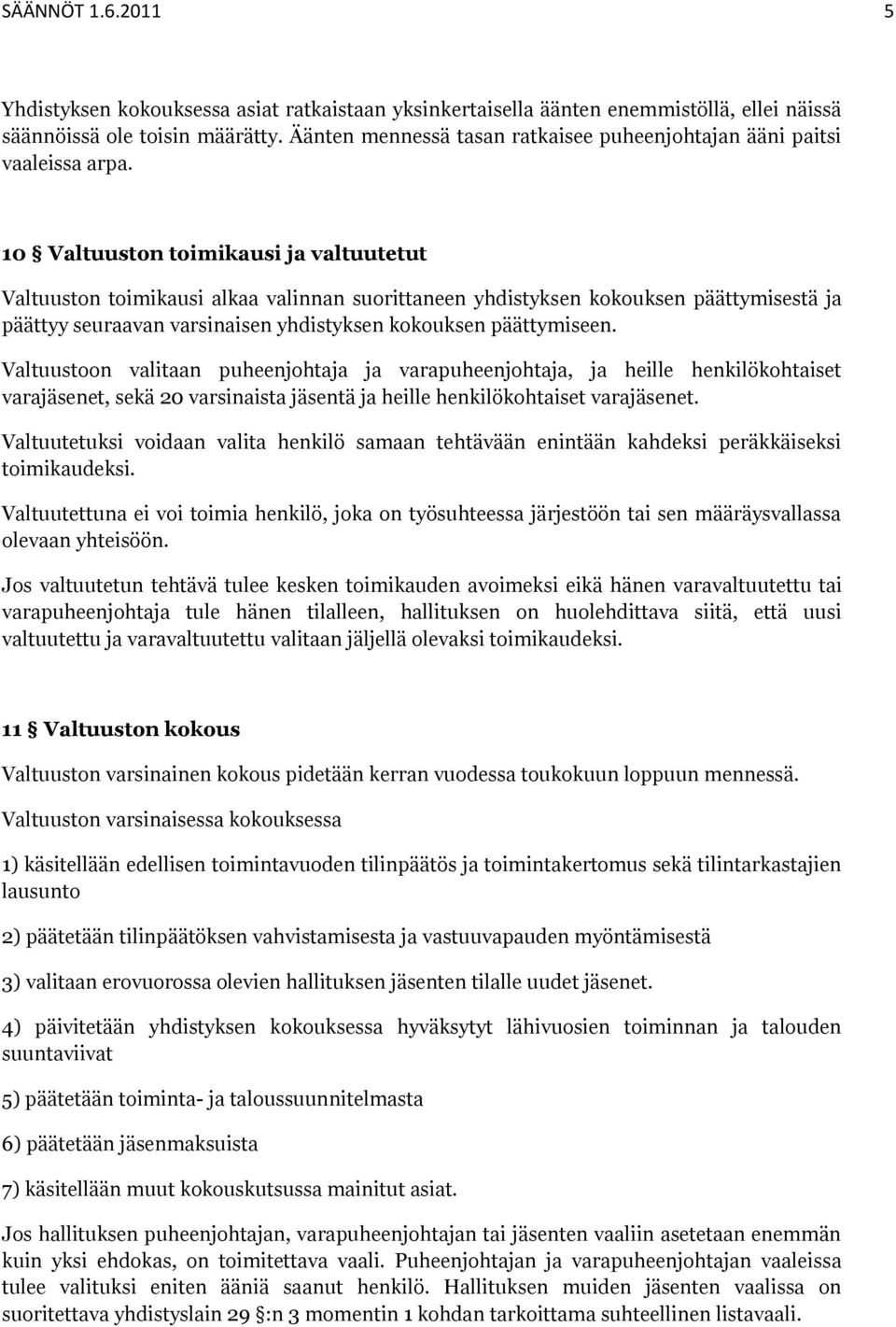 10 Valtuuston toimikausi ja valtuutetut Valtuuston toimikausi alkaa valinnan suorittaneen yhdistyksen kokouksen päättymisestä ja päättyy seuraavan varsinaisen yhdistyksen kokouksen päättymiseen.