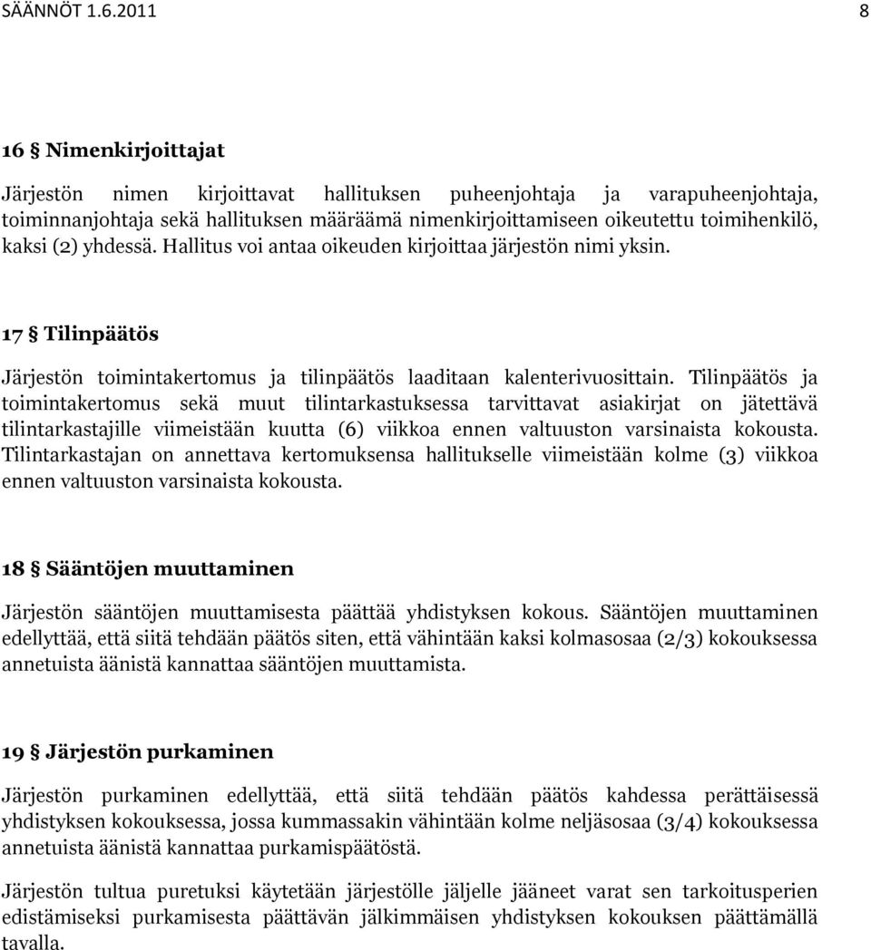 (2) yhdessä. Hallitus voi antaa oikeuden kirjoittaa järjestön nimi yksin. 17 Tilinpäätös Järjestön toimintakertomus ja tilinpäätös laaditaan kalenterivuosittain.