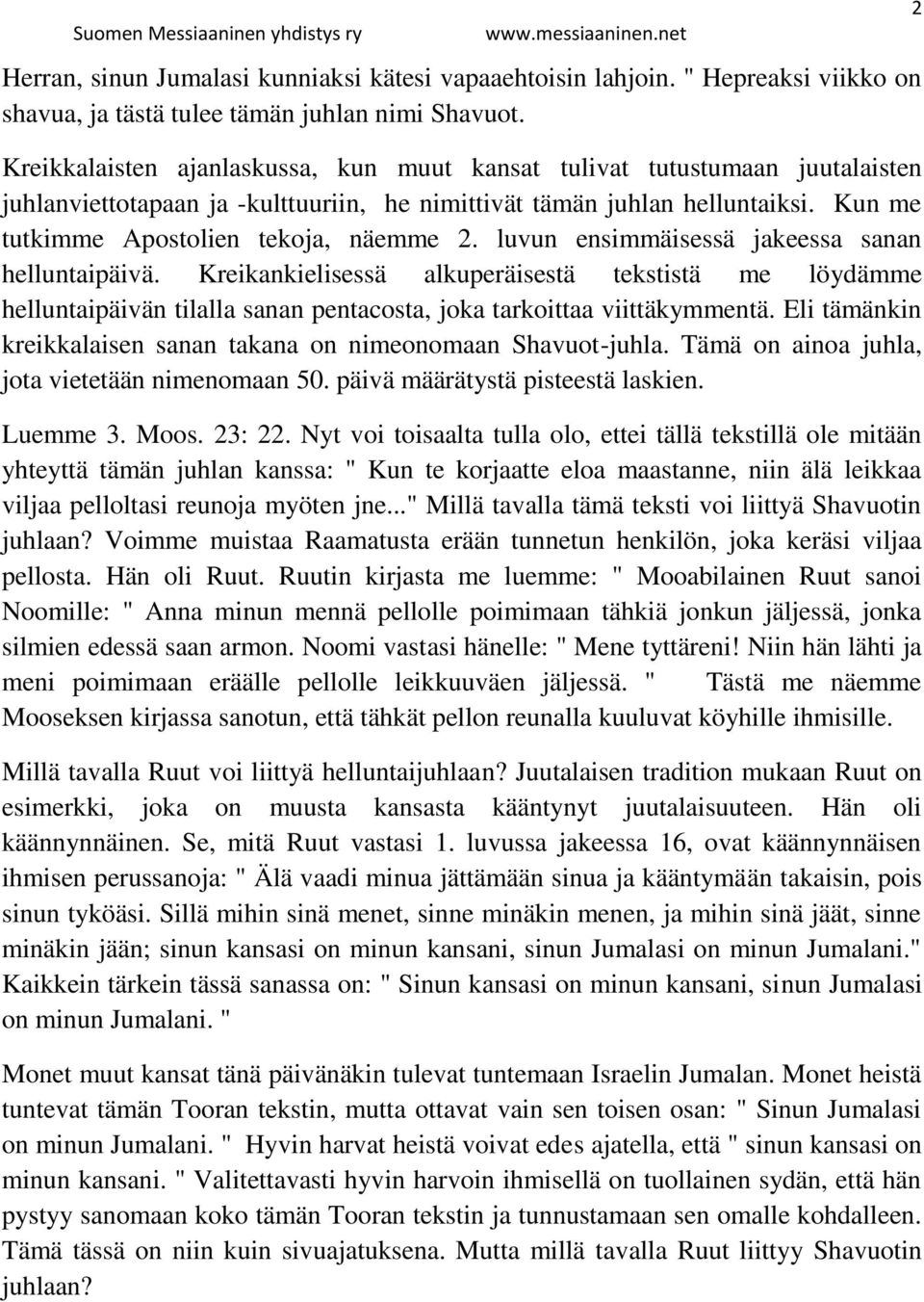 luvun ensimmäisessä jakeessa sanan helluntaipäivä. Kreikankielisessä alkuperäisestä tekstistä me löydämme helluntaipäivän tilalla sanan pentacosta, joka tarkoittaa viittäkymmentä.