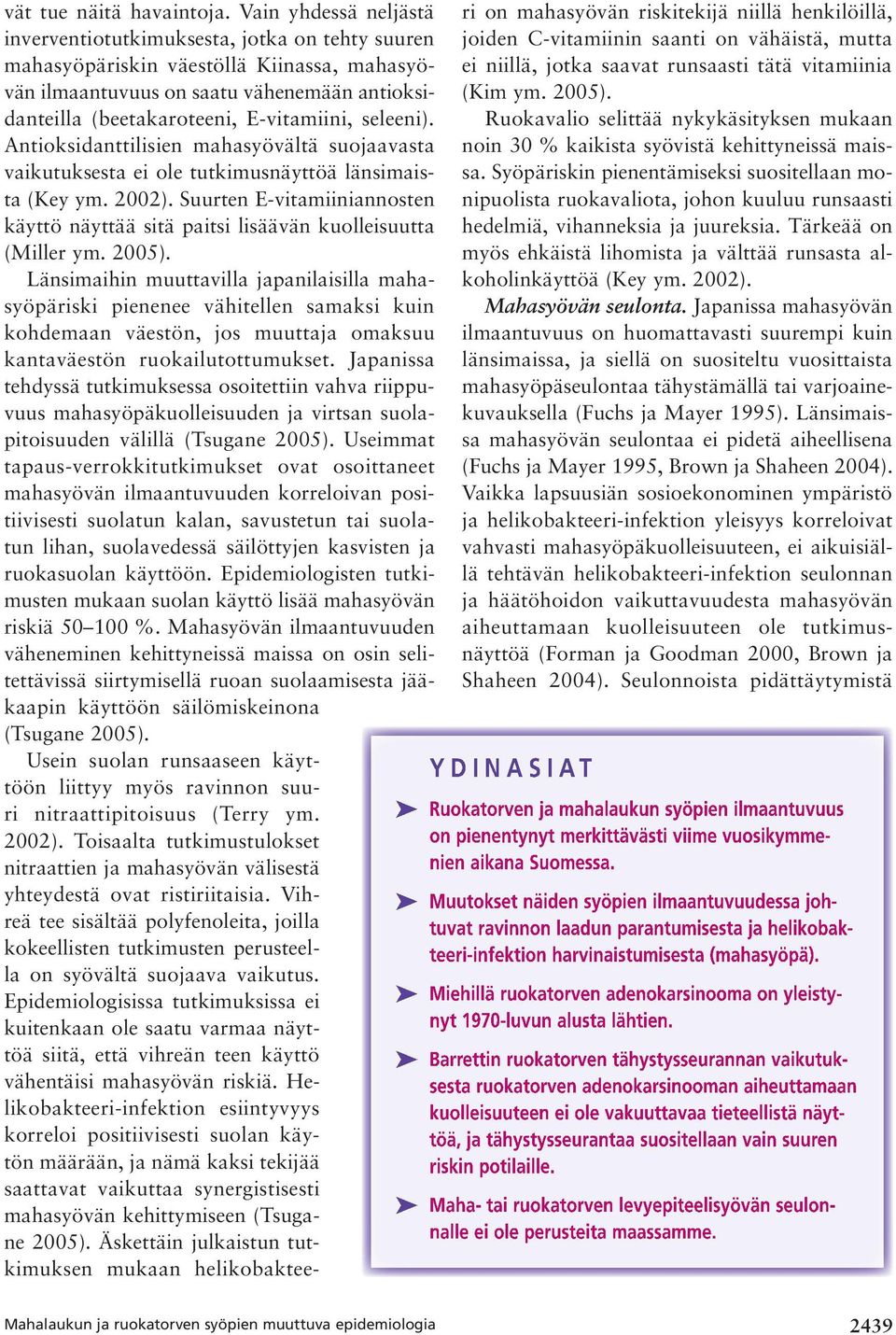 seleeni). Antioksidanttilisien mahasyövältä suojaavasta vaikutuksesta ei ole tutkimusnäyttöä länsimaista (Key ym. 2002).