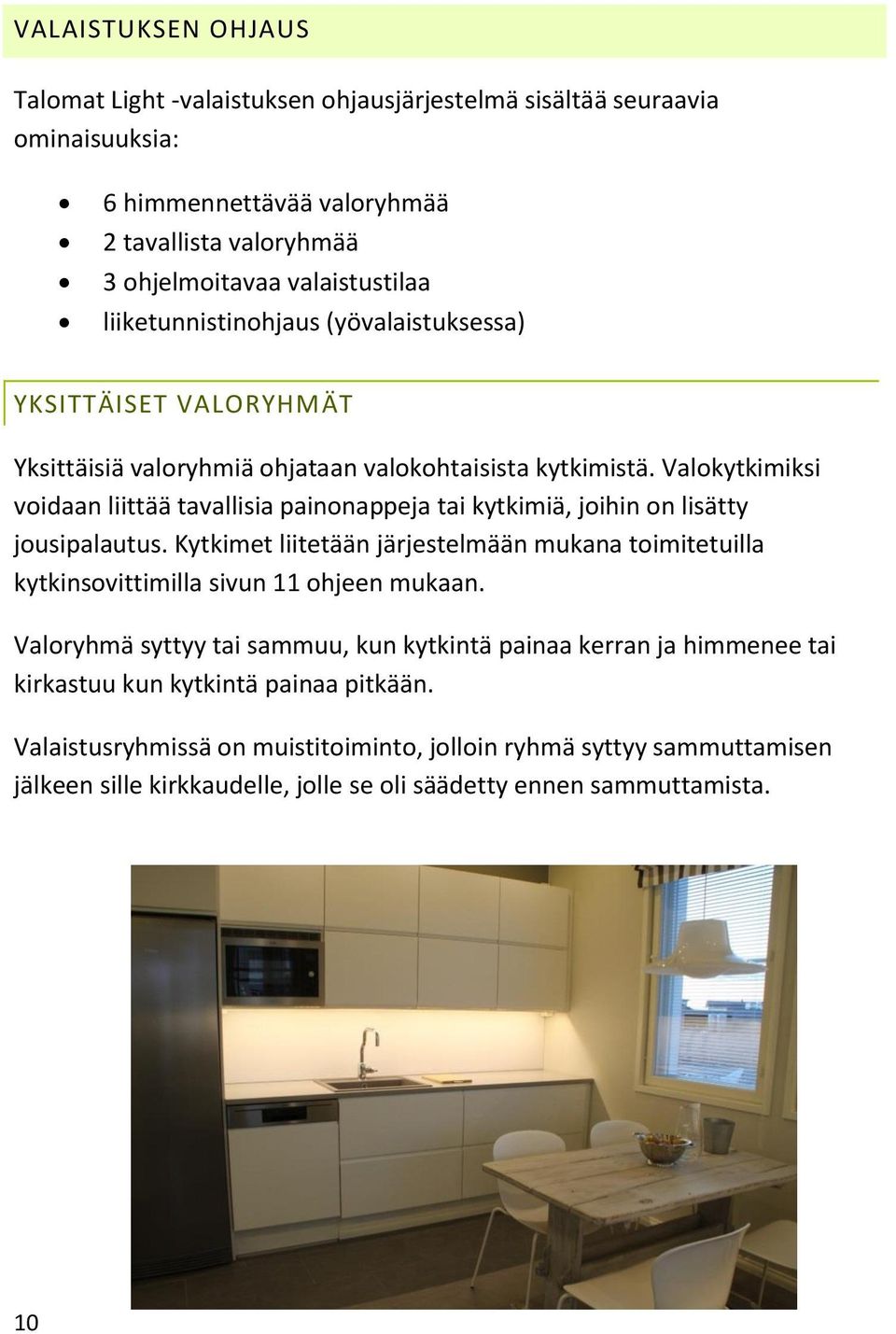 Valokytkimiksi voidaan liittää tavallisia painonappeja tai kytkimiä, joihin on lisätty jousipalautus.