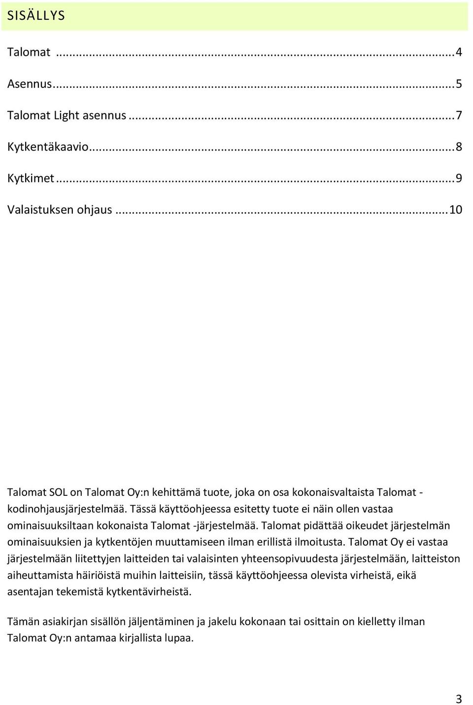 Tässä käyttöohjeessa esitetty tuote ei näin ollen vastaa ominaisuuksiltaan kokonaista Talomat -järjestelmää.