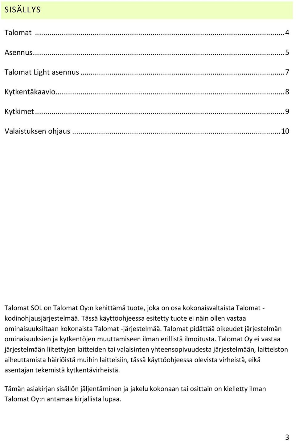 Tässä käyttöohjeessa esitetty tuote ei näin ollen vastaa ominaisuuksiltaan kokonaista Talomat -järjestelmää.