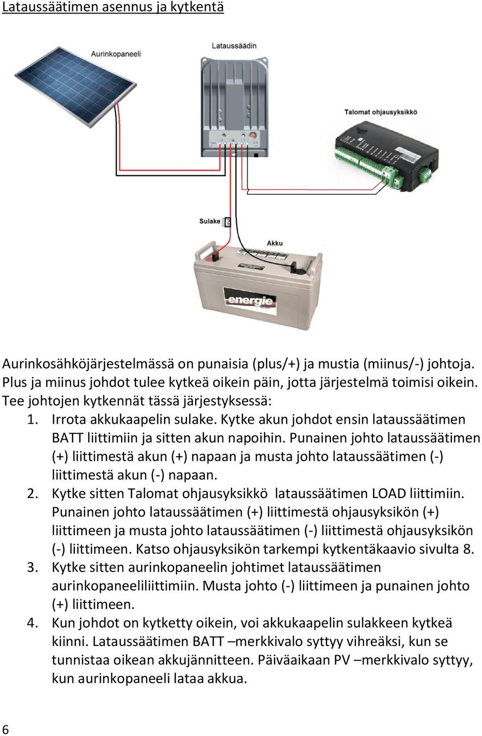 Punainen johto lataussäätimen (+) liittimestä akun (+) napaan ja musta johto lataussäätimen (-) liittimestä akun (-) napaan. 2. Kytke sitten Talomat ohjausyksikkö lataussäätimen LOAD liittimiin.