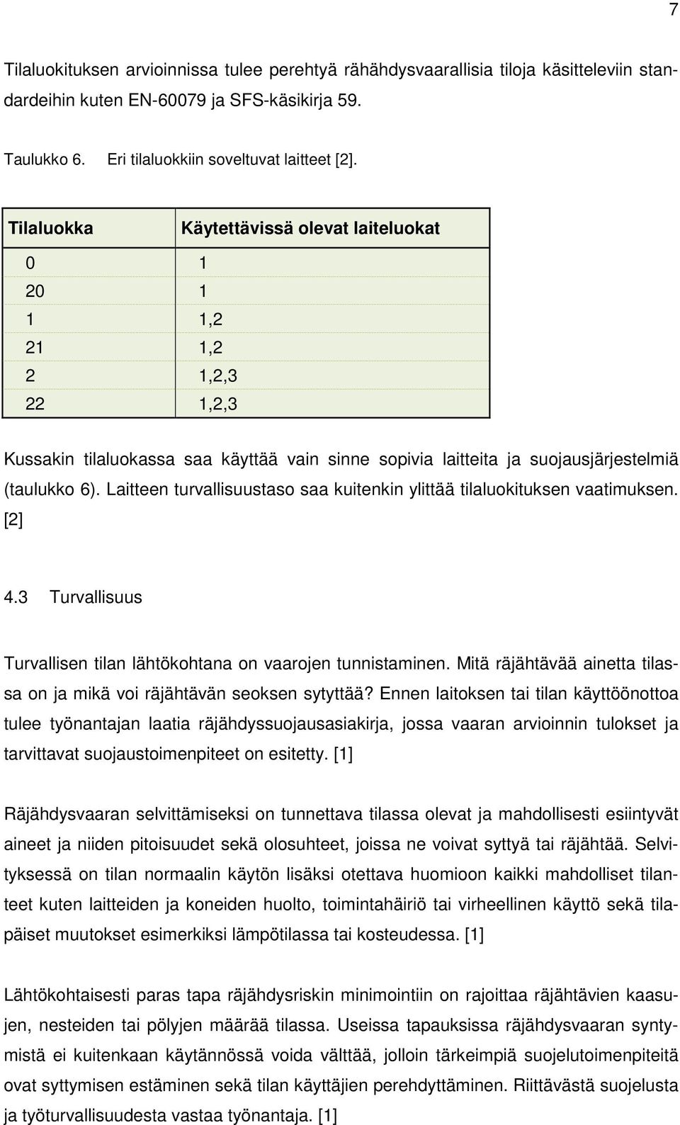 Laitteen turvallisuustaso saa kuitenkin ylittää tilaluokituksen vaatimuksen. [2] 4.3 Turvallisuus Turvallisen tilan lähtökohtana on vaarojen tunnistaminen.