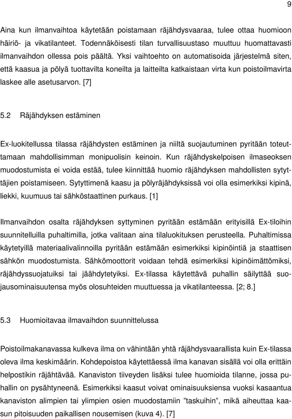 Yksi vaihtoehto on automatisoida järjestelmä siten, että kaasua ja pölyä tuottavilta koneilta ja laitteilta katkaistaan virta kun poistoilmavirta laskee alle asetusarvon. [7] 5.