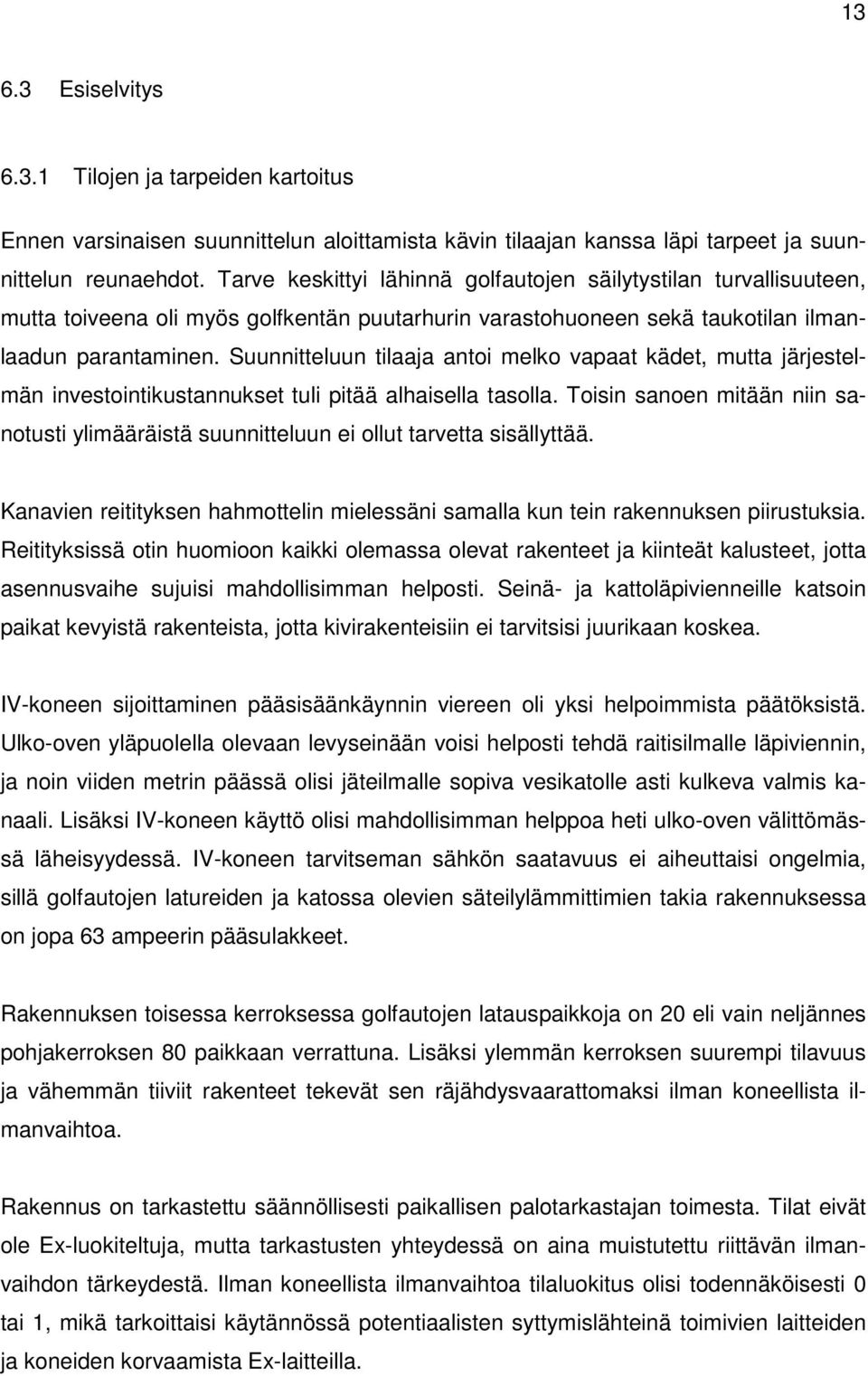 Suunnitteluun tilaaja antoi melko vapaat kädet, mutta järjestelmän investointikustannukset tuli pitää alhaisella tasolla.