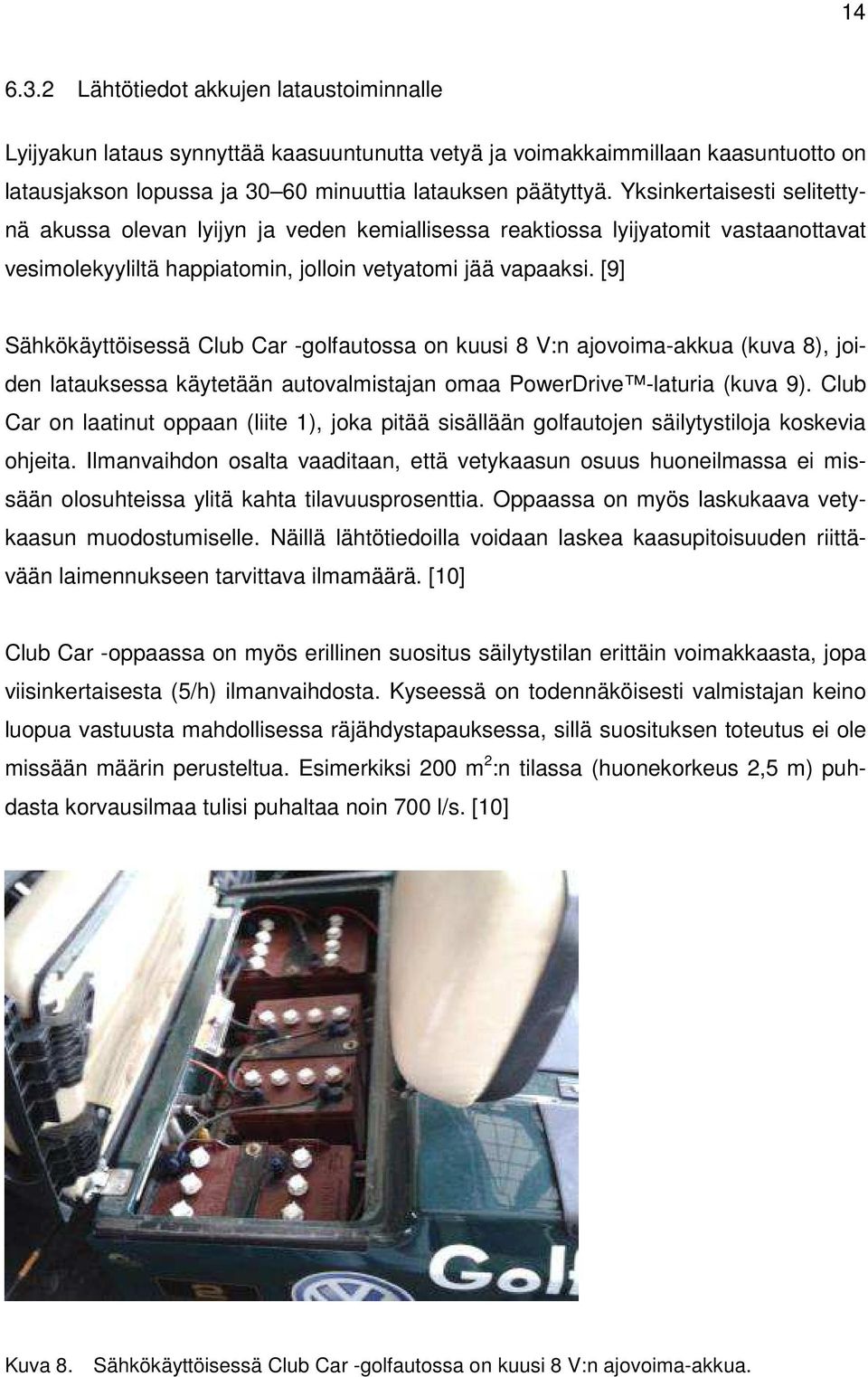 [9] Sähkökäyttöisessä Club Car -golfautossa on kuusi 8 V:n ajovoima-akkua (kuva 8), joiden latauksessa käytetään autovalmistajan omaa PowerDrive -laturia (kuva 9).