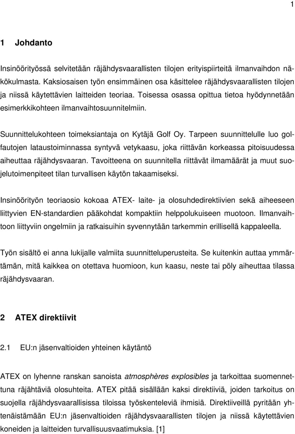 Toisessa osassa opittua tietoa hyödynnetään esimerkkikohteen ilmanvaihtosuunnitelmiin. Suunnittelukohteen toimeksiantaja on Kytäjä Golf Oy.