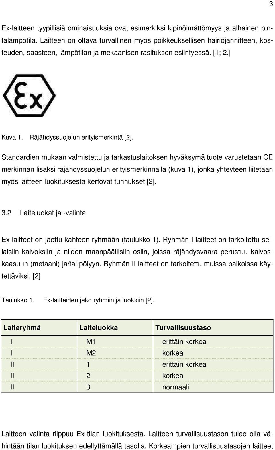 Standardien mukaan valmistettu ja tarkastuslaitoksen hyväksymä tuote varustetaan CE merkinnän lisäksi räjähdyssuojelun erityismerkinnällä (kuva 1), jonka yhteyteen liitetään myös laitteen