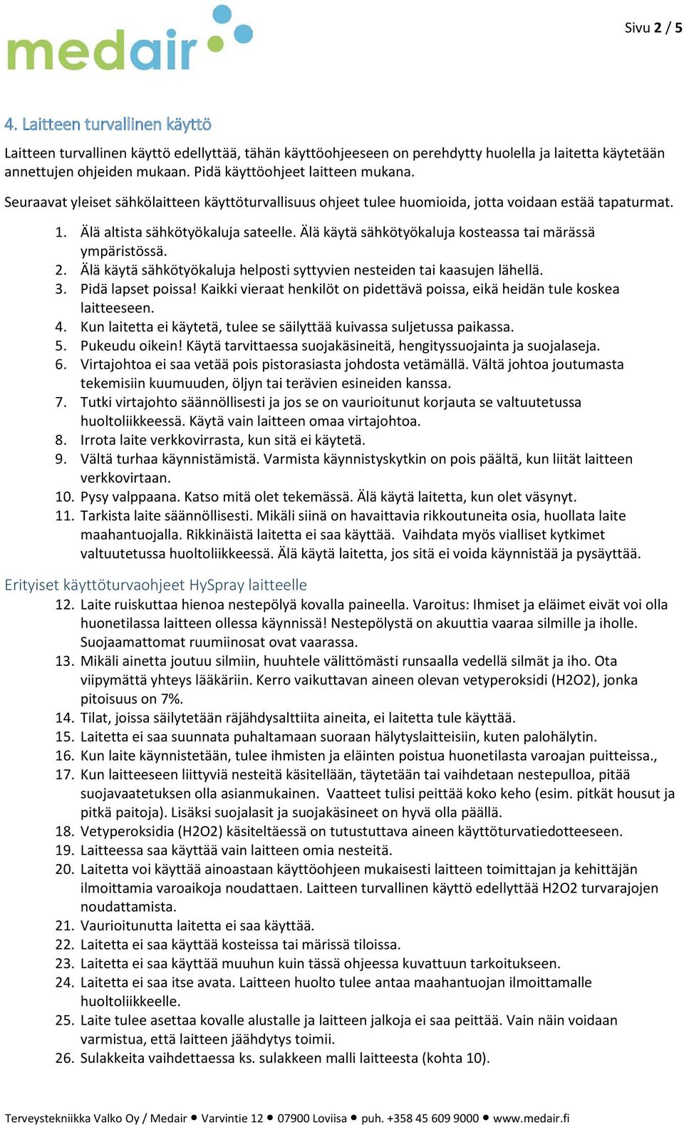 Älä käytä sähkötyökaluja kosteassa tai märässä ympäristössä. 2. Älä käytä sähkötyökaluja helposti syttyvien nesteiden tai kaasujen lähellä. 3. Pidä lapset poissa!