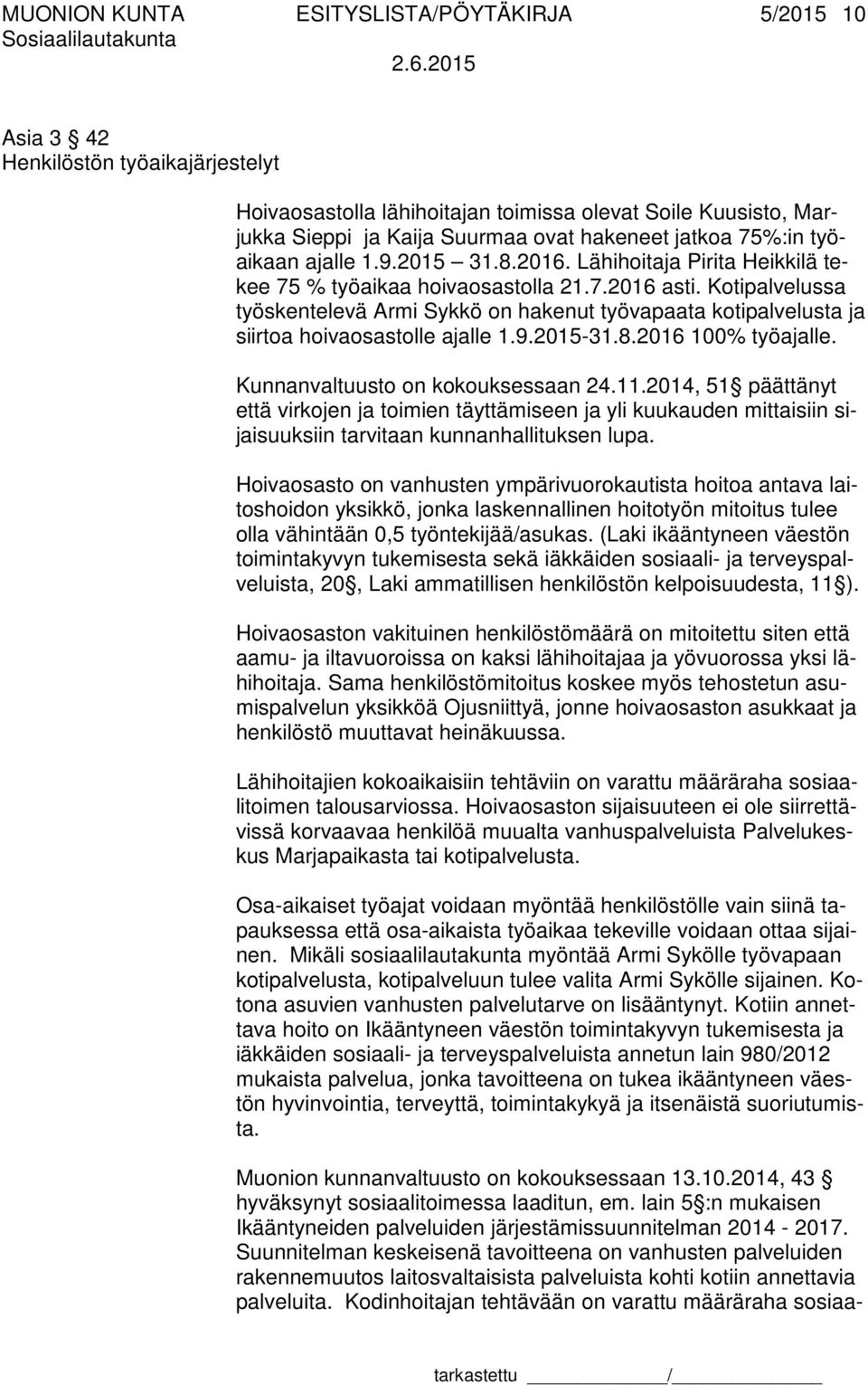 Kotipalvelussa työskentelevä Armi Sykkö on hakenut työvapaata kotipalvelusta ja siirtoa hoivaosastolle ajalle 1.9.2015-31.8.2016 100% työajalle. Kunnanvaltuusto on kokouksessaan 24.11.
