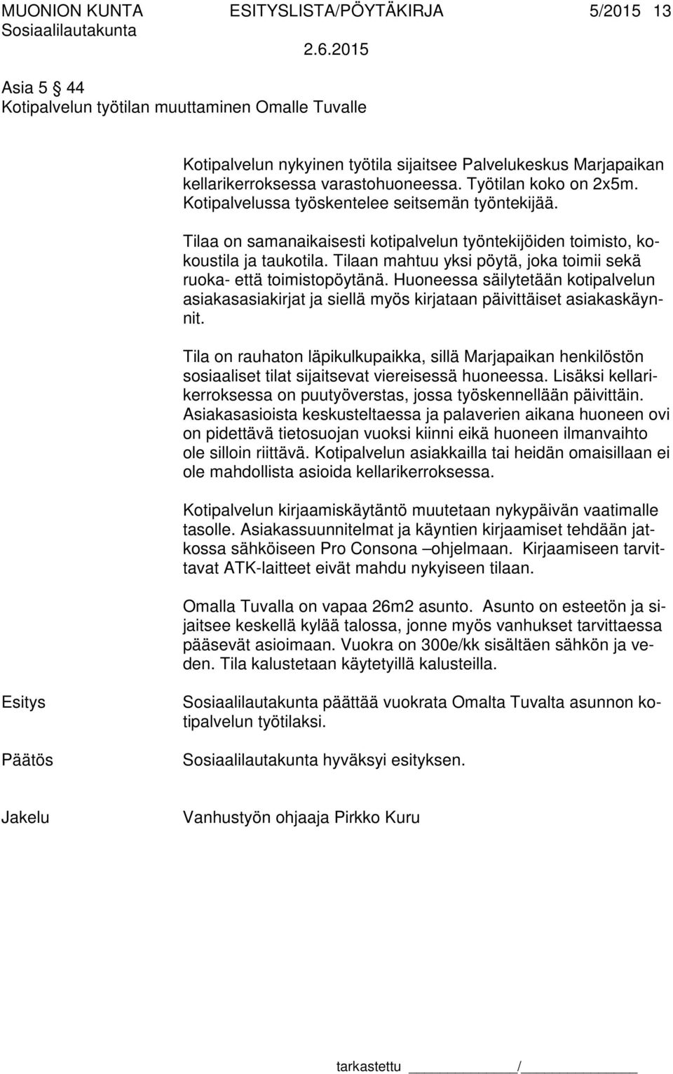 Tilaan mahtuu yksi pöytä, joka toimii sekä ruoka- että toimistopöytänä. Huoneessa säilytetään kotipalvelun asiakasasiakirjat ja siellä myös kirjataan päivittäiset asiakaskäynnit.
