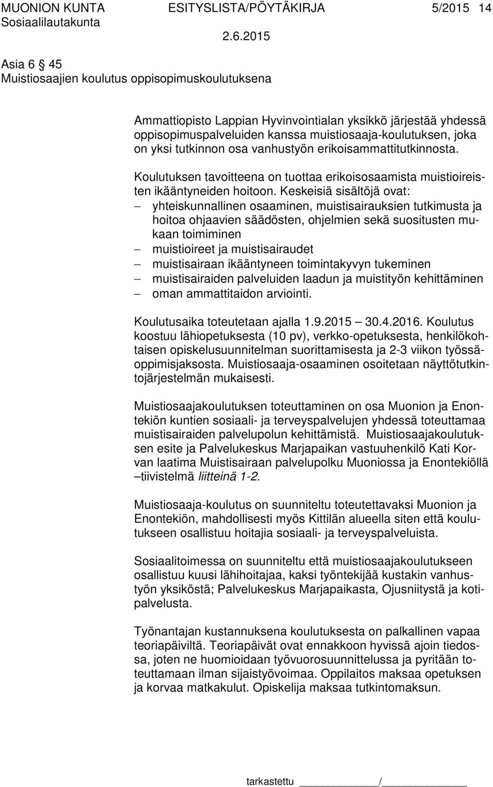 Keskeisiä sisältöjä ovat: yhteiskunnallinen osaaminen, muistisairauksien tutkimusta ja hoitoa ohjaavien säädösten, ohjelmien sekä suositusten mukaan toimiminen muistioireet ja muistisairaudet