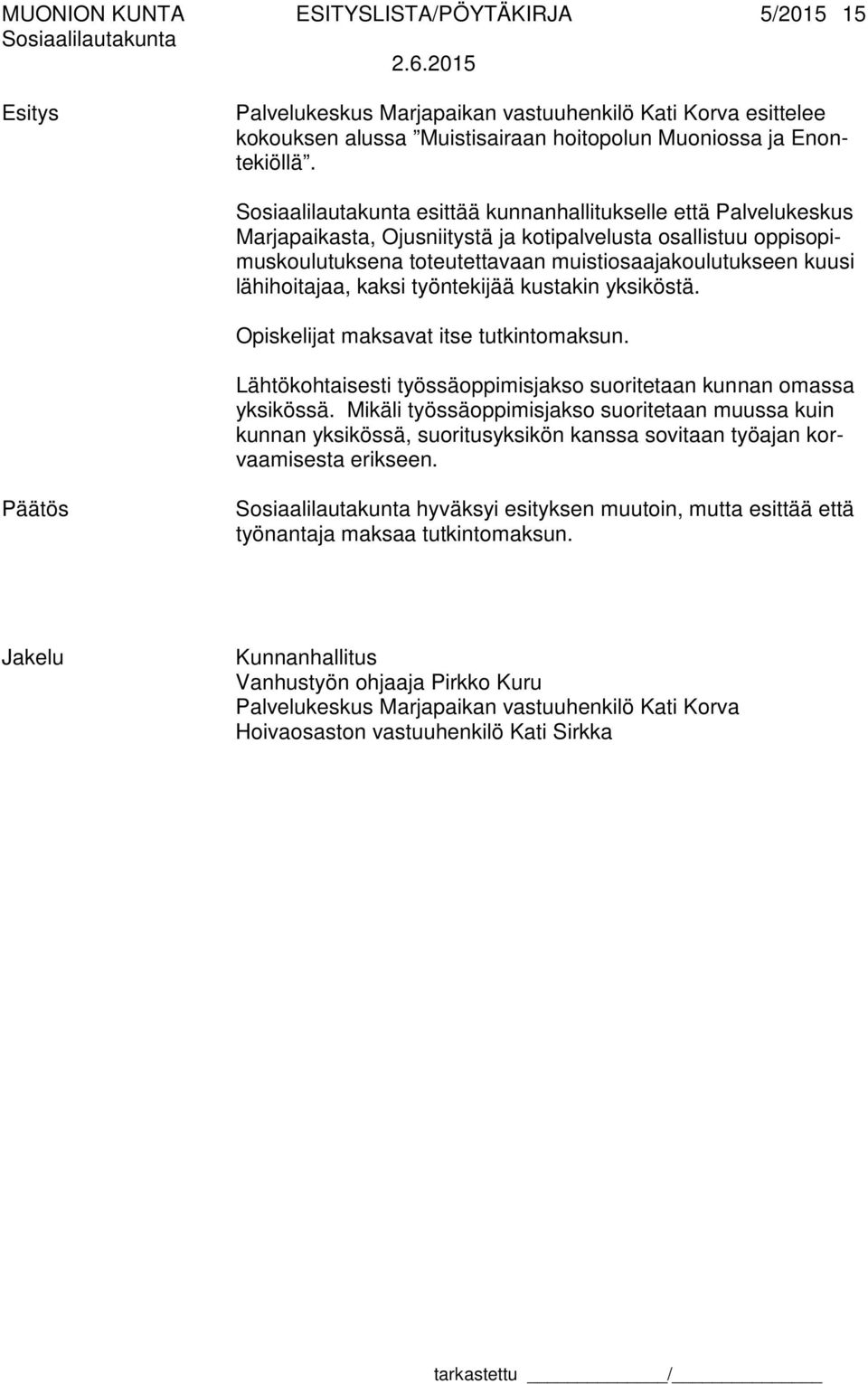 työntekijää kustakin yksiköstä. Opiskelijat maksavat itse tutkintomaksun. Lähtökohtaisesti työssäoppimisjakso suoritetaan kunnan omassa yksikössä.