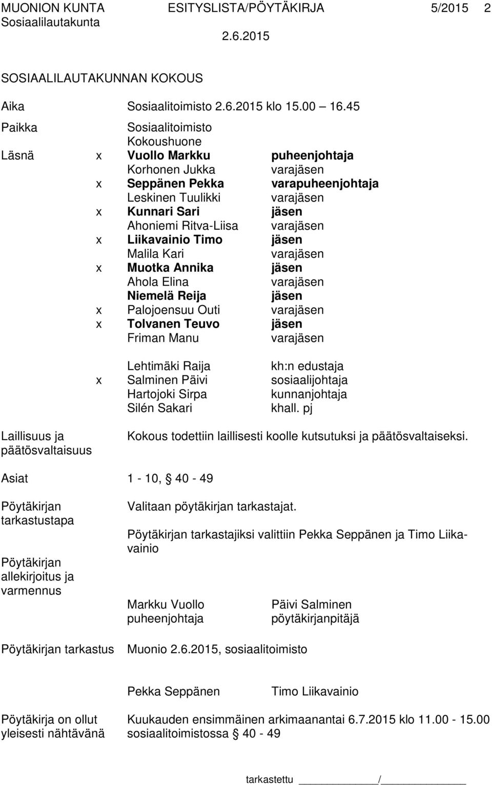 Ritva-Liisa varajäsen x Liikavainio Timo jäsen Malila Kari varajäsen x Muotka Annika jäsen Ahola Elina varajäsen Niemelä Reija jäsen x Palojoensuu Outi varajäsen x Tolvanen Teuvo jäsen Friman Manu