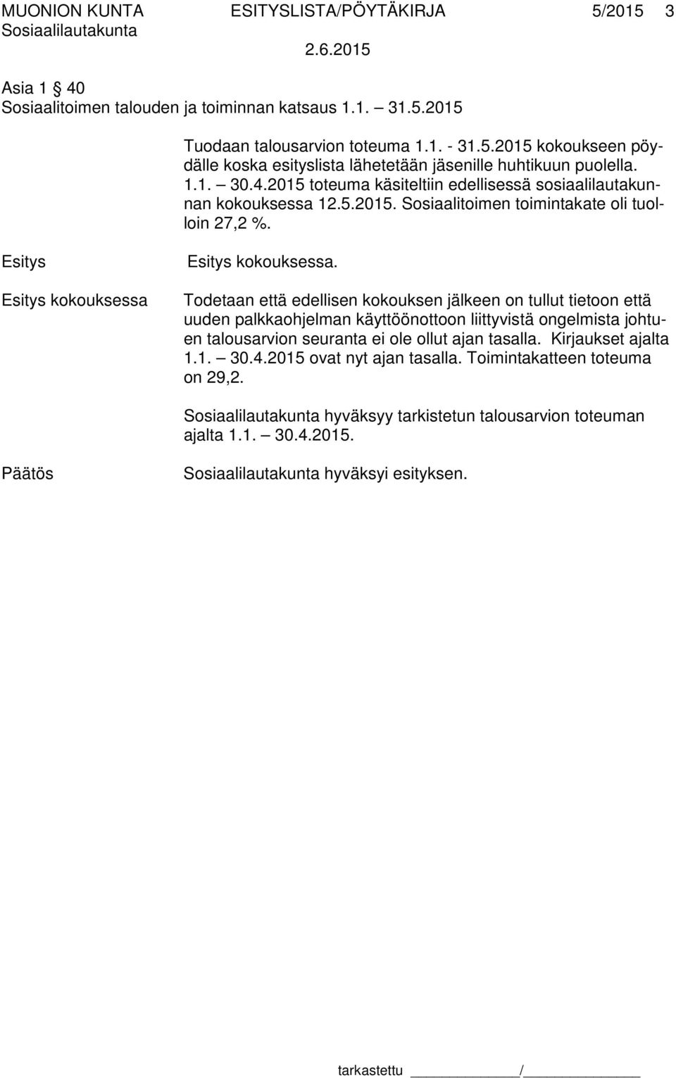 Todetaan että edellisen kokouksen jälkeen on tullut tietoon että uuden palkkaohjelman käyttöönottoon liittyvistä ongelmista johtuen talousarvion seuranta ei ole ollut ajan tasalla.
