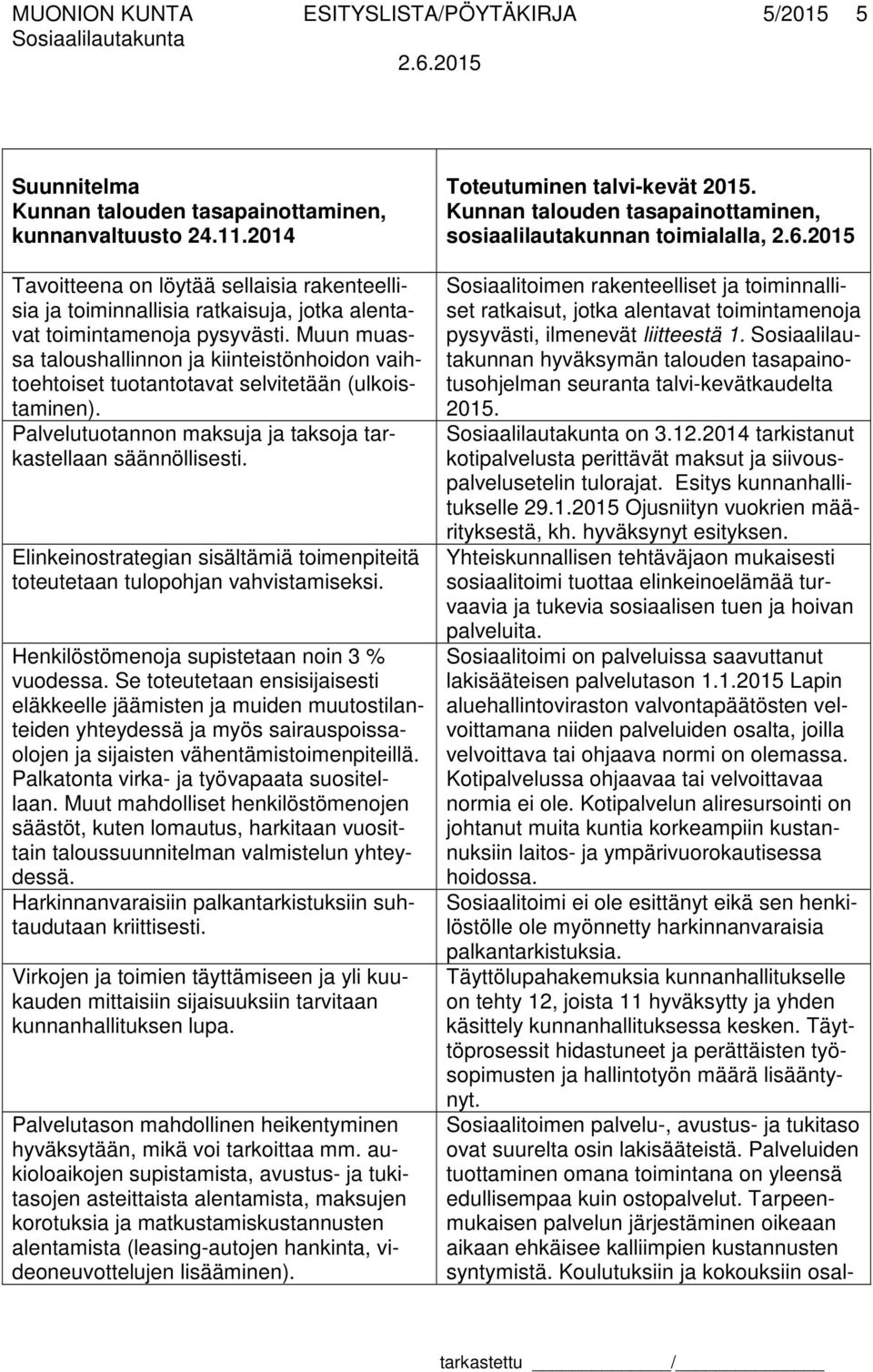 Muun muassa taloushallinnon ja kiinteistönhoidon vaihtoehtoiset tuotantotavat selvitetään (ulkoistaminen). Palvelutuotannon maksuja ja taksoja tarkastellaan säännöllisesti.