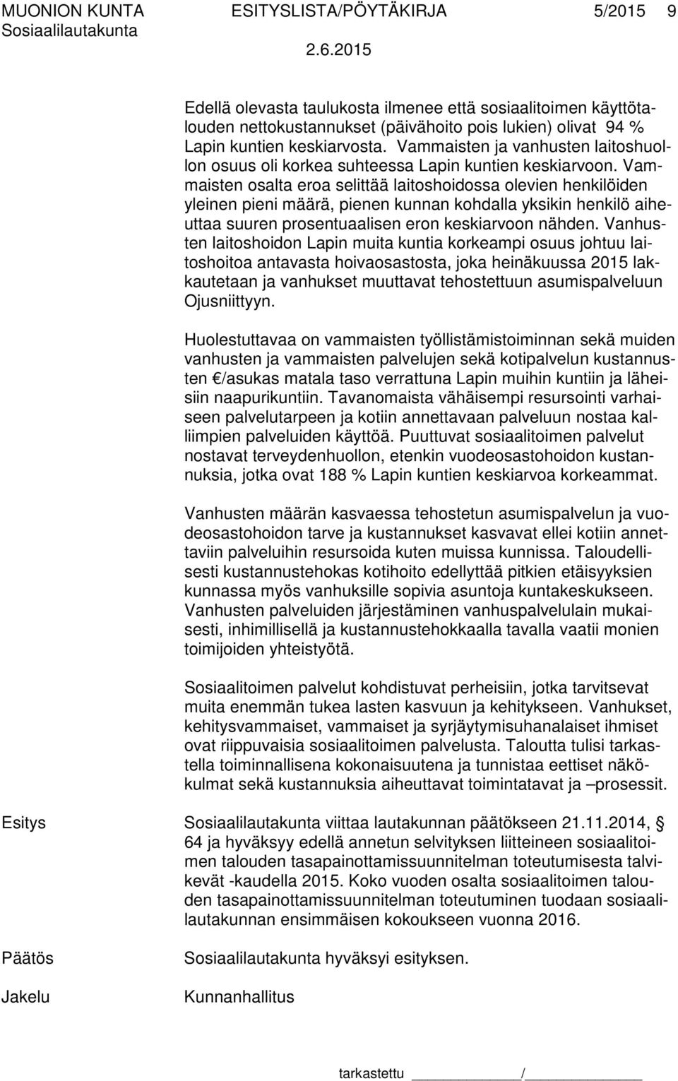 Vammaisten osalta eroa selittää laitoshoidossa olevien henkilöiden yleinen pieni määrä, pienen kunnan kohdalla yksikin henkilö aiheuttaa suuren prosentuaalisen eron keskiarvoon nähden.
