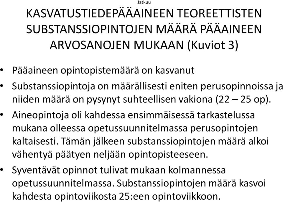 Aineopintoja oli kahdessa ensimmäisessä tarkastelussa mukana olleessa opetussuunnitelmassa perusopintojen kaltaisesti.