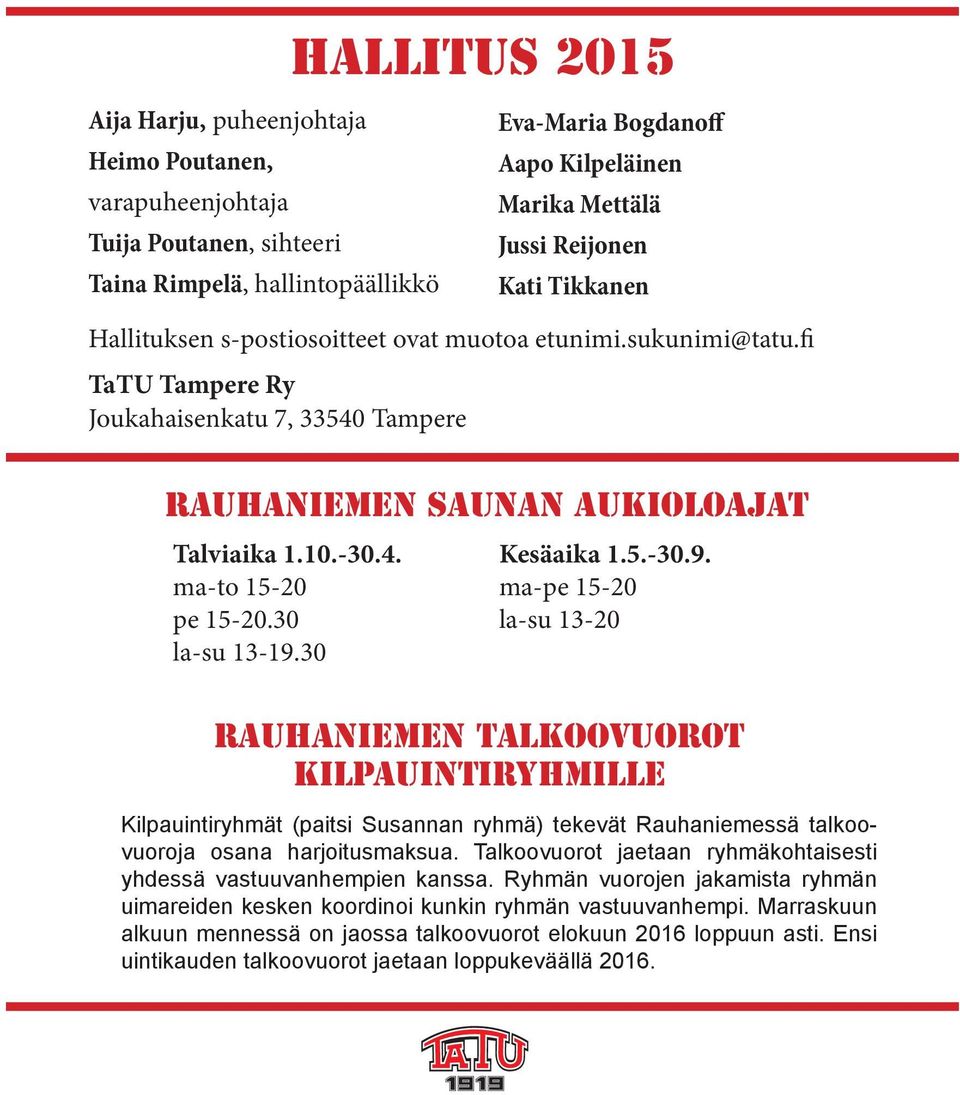 30 la-su 13-19.30 Kesäaika 1.5.-30.9. ma-pe 15-20 la-su 13-20 Rauhaniemen talkoovuorot kilpauintiryhmille Kilpauintiryhmät (paitsi Susannan ryhmä) tekevät Rauhaniemessä talkoovuoroja osana harjoitusmaksua.