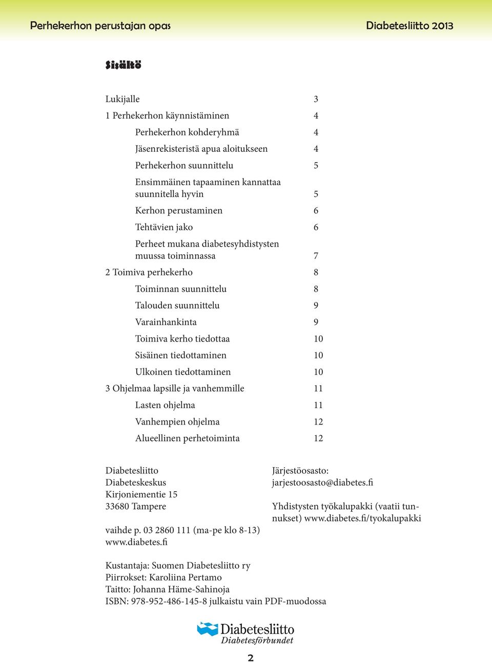 10 Sisäinen tiedottaminen 10 Ulkoinen tiedottaminen 10 3 Ohjelmaa lapsille ja vanhemmille 11 Lasten ohjelma 11 Vanhempien ohjelma 12 Alueellinen perhetoiminta 12 Diabetesliitto Diabeteskeskus