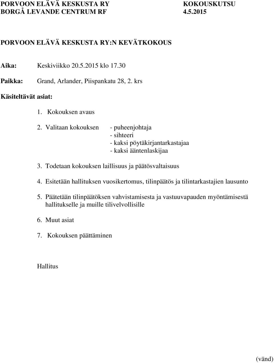 Valitaan kokouksen - puheenjohtaja - sihteeri - kaksi pöytäkirjantarkastajaa - kaksi ääntenlaskijaa 3. Todetaan kokouksen laillisuus ja päätösvaltaisuus 4.