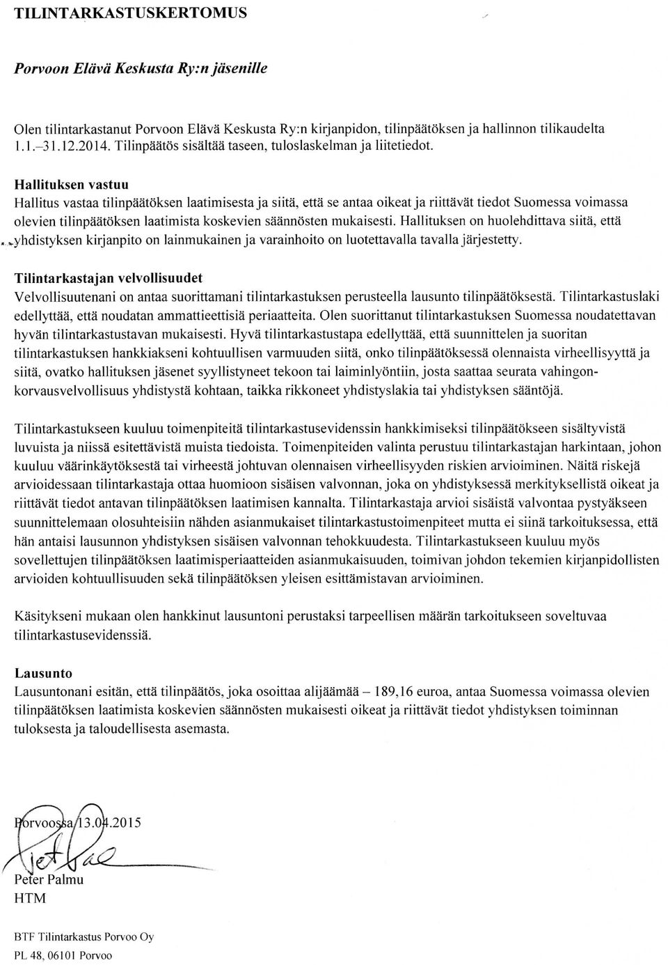 Hallituksen vastuu Hallitus vastaa tilinpaatoksen laatimisesta ja siita, etta se antaa oikeat ja riittavat tiedot Suomessa voimassa olevien tilinpaatoksen laatimista koskevien saannosten mukaisesti.