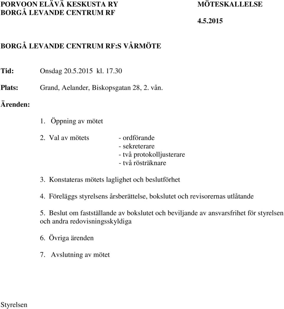Val av mötets - ordförande - sekreterare - två protokolljusterare - två rösträknare 3. Konstateras mötets laglighet och beslutförhet 4.