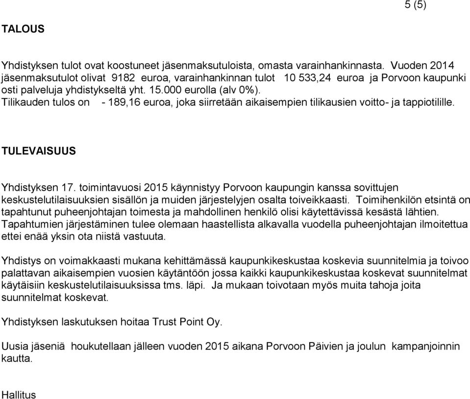 Tilikauden tulos on - 189,16 euroa, joka siirretään aikaisempien tilikausien voitto- ja tappiotilille. TULEVAISUUS Yhdistyksen 17.