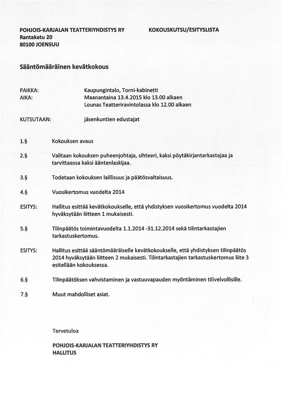 Valitaan kokouksen puheenjohtaja, sihteeri, kaksi pöytäkirjantarkastajaa ja tarvittaessa kaksi ääntenlaskijaa. 3. Todetaan kokouksen laillisuus ja päätösvaltaisuus. 4.