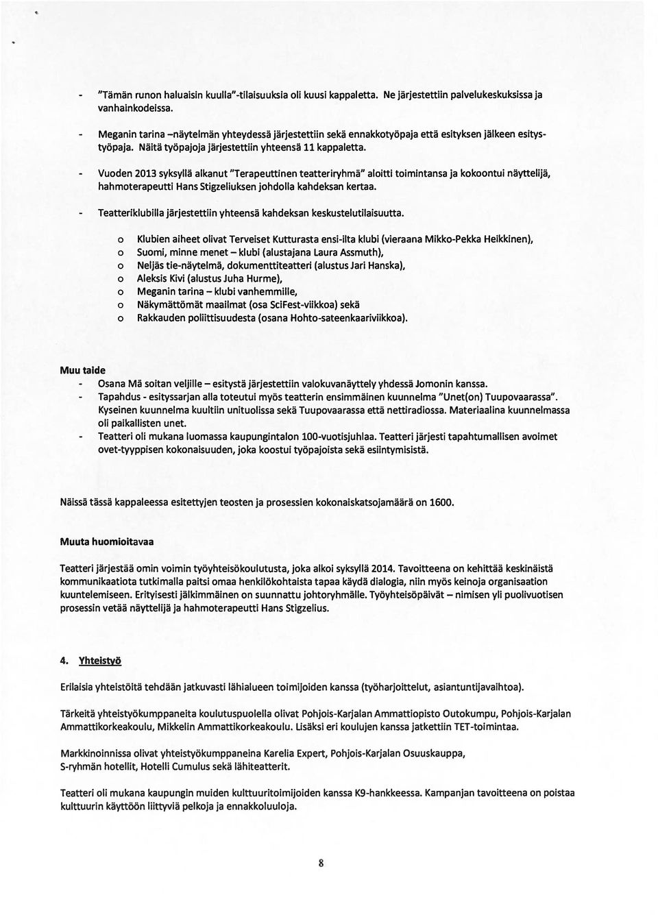 2013 syksyllä alkanut Terapeuttinen teatteriryhmä aloitti toimintansa ja kokoontui näyttelijä, hahmoterapeutti Hans Stigzeliuksen johdolla kahdeksan kertaa.