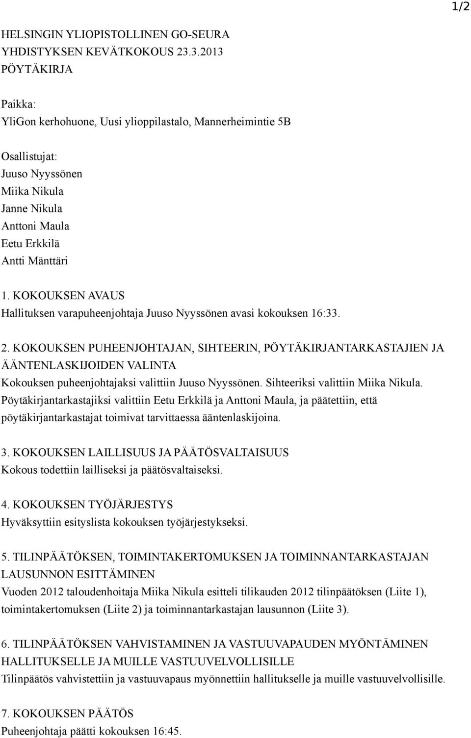 KOKOUKSEN AVAUS Hallituksen varapuheenjohtaja Juuso Nyyssönen avasi kokouksen 16:33. 2.