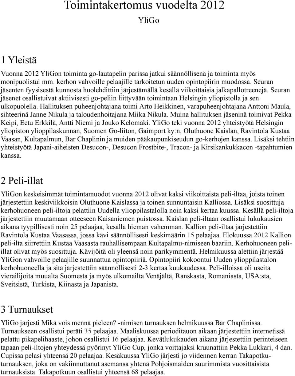 Seuran jäsenet osallistuivat aktiivisesti go-peliin liittyvään toimintaan Helsingin yliopistolla ja sen ulkopuolella.