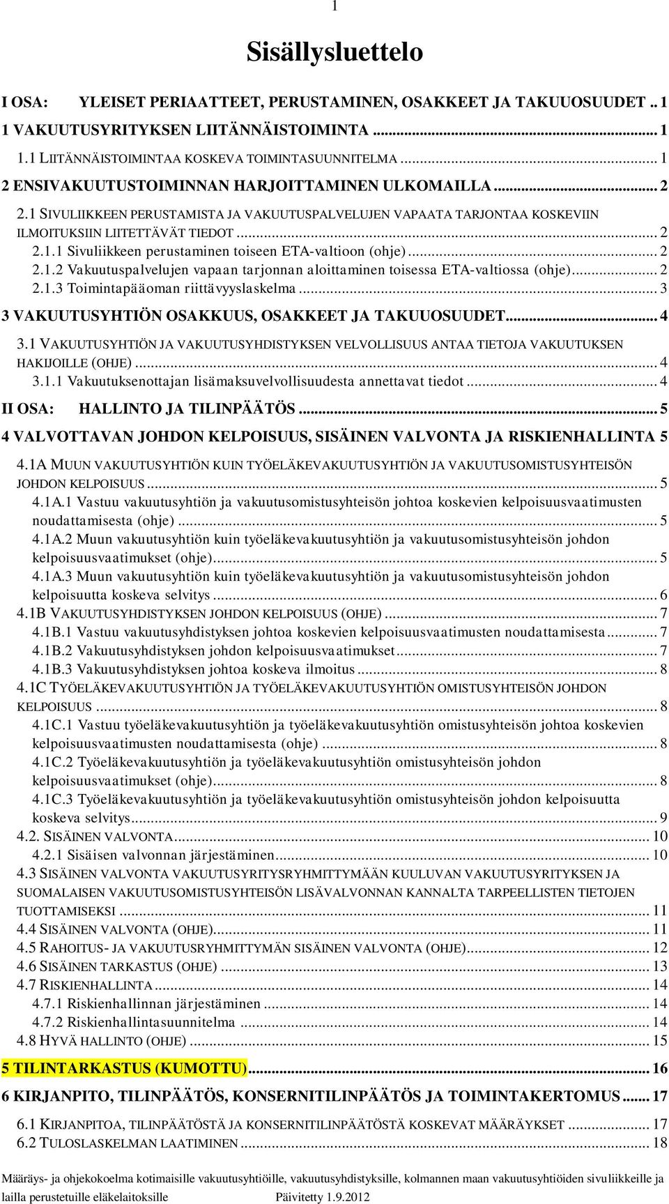 .. 2 2.1.2 Vakuutuspalvelujen vapaan tarjonnan aloittaminen toisessa ETA-valtiossa (ohje)... 2 2.1.3 Toimintapääoman riittävyyslaskelma... 3 3 VAKUUTUSYHTIÖN OSAKKUUS, OSAKKEET JA TAKUUOSUUDET... 4 3.